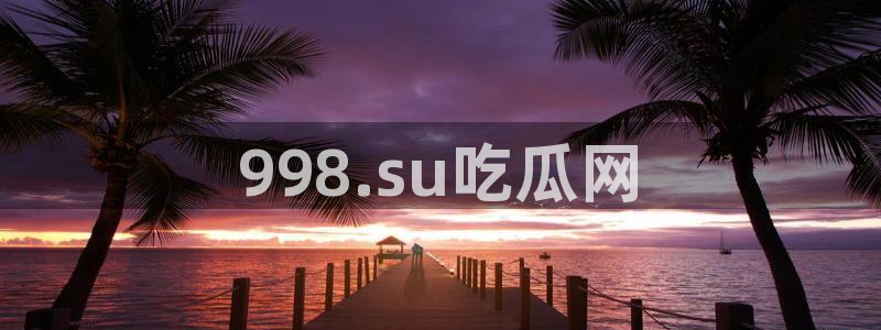 51吃瓜网51今日大大瓜:998.su吃瓜网