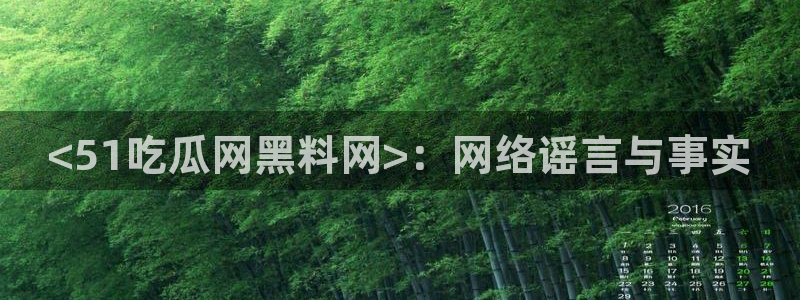 黑料 爆料：<51吃瓜网黑料网>：网络谣言与事实